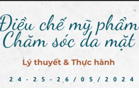 CHIÊU SINH KHÓA ĐÀO TẠO ĐIỀU CHẾ MỸ PHẨM CHĂM SÓC DA MẶT 05/2024